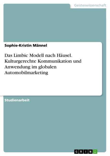 Das Limbic Modell nach Häusel. Kulturgerechte Kommunikation und Anwendung im globalen Automobilmarketing - Sophie-Kristin Männel