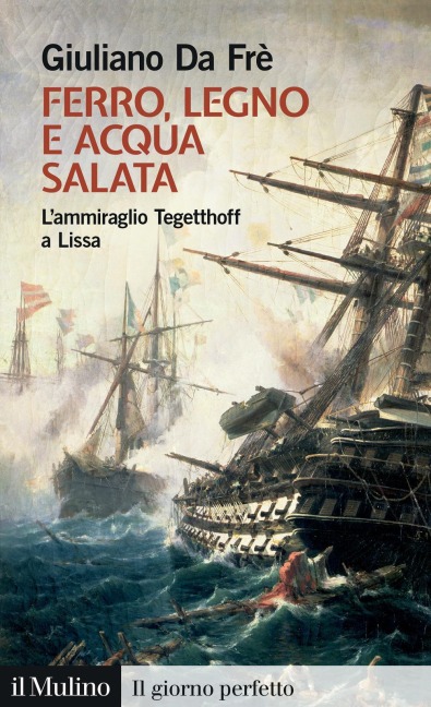 Ferro, legno e acqua salata. L'ammiraglio Tegetthoff a Lissa - Giuliano Da Frè