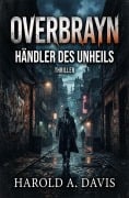 Cover-Bild zum Titel 'Overbrayn - Händler des Unheils: Thriller' von 'Harold A. Davis'