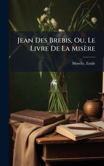 Jean Des Brebis, Ou, Le Livre De La Misère - Emile Moselly