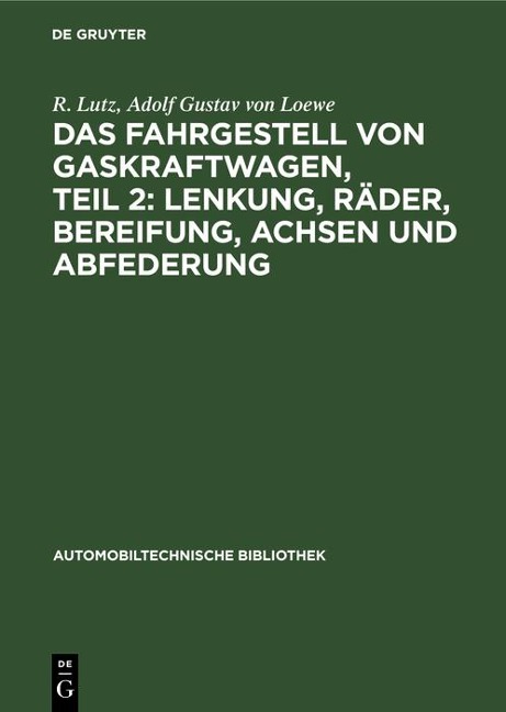 Das Fahrgestell von Gaskraftwagen, Teil 2: Lenkung, Räder, Bereifung, Achsen und Abfederung - R. Lutz, Adolf Gustav von Loewe