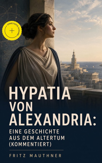 Hypatia von Alexandria: Eine Geschichte aus dem Altertum (Kommentiert) - Fritz Mauthner