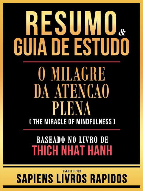 Resumo & Guia De Estudo - O Milagre Da Atencao Plena (The Miracle Of Mindfulness) - Baseado No Livro De Thich Nhat Hanh - Sapiens Livros Rapidos, Sapiens Livros Rapidos