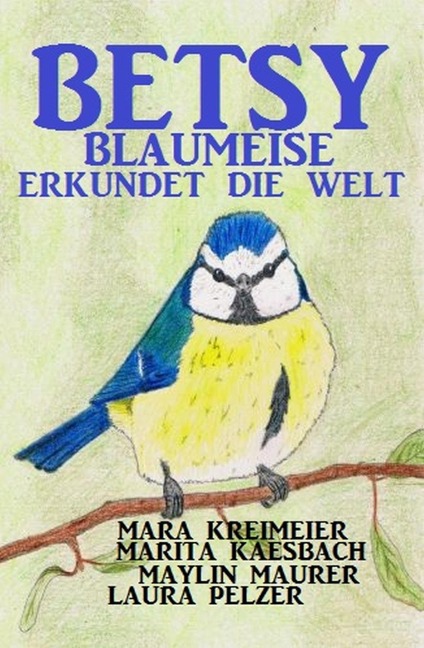 Betsy Blaumeise erkundet die Welt - Mara Kreimeier, Marita Kaesbach, Maylin Maurer, Laura Pelzer