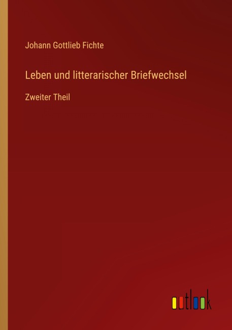 Leben und litterarischer Briefwechsel - Johann Gottlieb Fichte