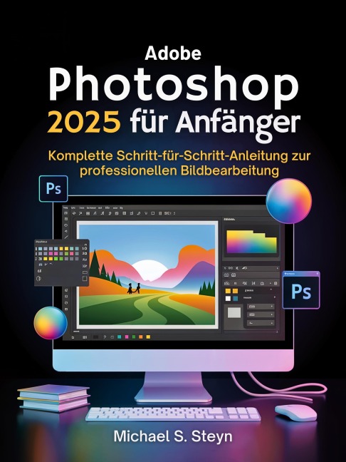 Adobe Photoshop 2025 für Anfänger - Michael S. Steyn