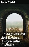 Gesänge aus den drei Reichen: Ausgewählte Gedichte - Franz Werfel