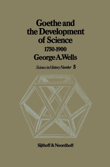 Goethe and the Development of Science 1750-1900 - G. A. Wells