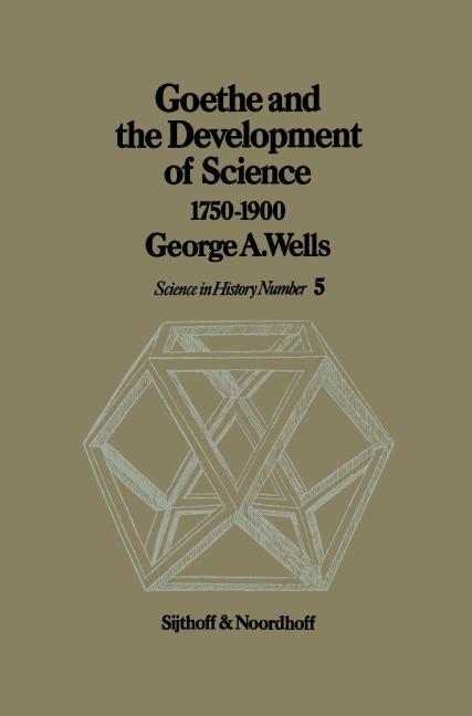 Goethe and the Development of Science 1750-1900 - G. A. Wells