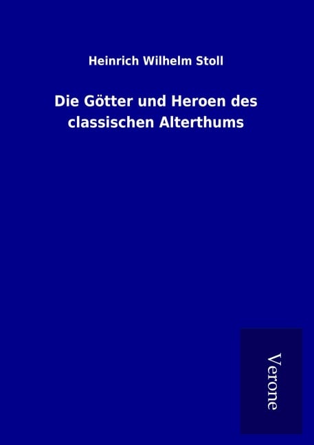 Die Götter und Heroen des classischen Alterthums - Heinrich Wilhelm Stoll