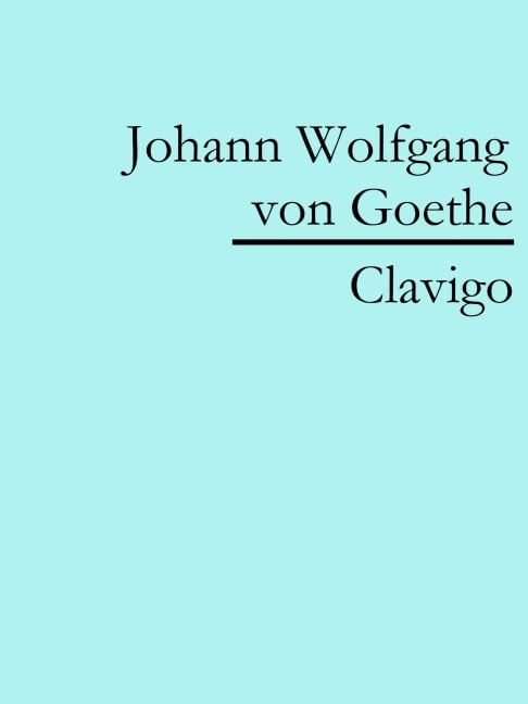 Clavigo - Johann Wolfgang von Goethe