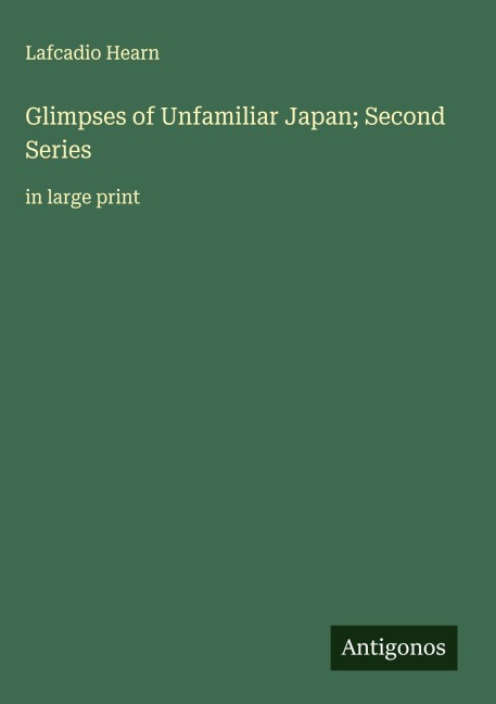 Glimpses of Unfamiliar Japan; Second Series - Lafcadio Hearn