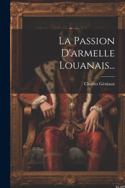 La Passion D'armelle Louanais... - Charles Géniaux
