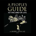 A People's Guide to the End of Life - A. Joseph Layon
