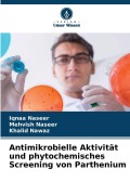 Cover-Bild zum Titel 'Antimikrobielle Aktivität und phytochemisches Screening von Parthenium' von 'Iqnaa Naseer, Mehvish Naseer, Khalid Nawaz'
