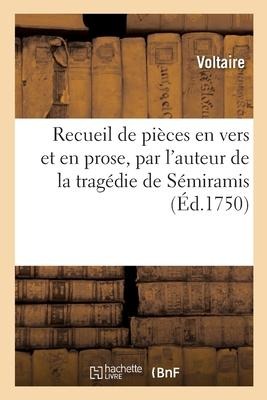 Recueil de Pièces En Vers Et En Prose, Par l'Auteur de la Tragédie de Sémiramis - Voltaire