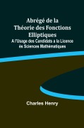 Cover-Bild zum Titel 'Abrégé de la Théorie des Fonctions Elliptiques; A l'Usage des Candidats a la Licence ès Sciences Mathématiques' von 'Charles Henry'