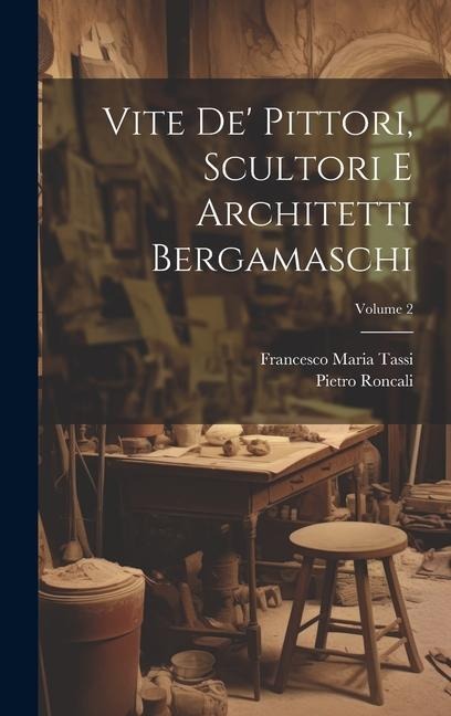 Vite de' pittori, scultori e architetti bergamaschi; Volume 2 - Roncali Pietro