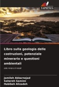 Cover-Bild zum Titel 'Libro sulla geologia delle costruzioni, potenziale minerario e questioni ambientali' von 'Jamileh Akbarnejad, Sahereh Samimi, Habibeh Alizadeh'
