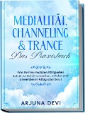 Cover-Bild zum Titel 'Medialität, Channeling & Trance - Das Praxisbuch: Wie Sie Ihre medialen Fähigkeiten Schritt für Schritt erwecken, schulen und anwenden in Alltag oder Beruf' von 'Arjuna Devi'