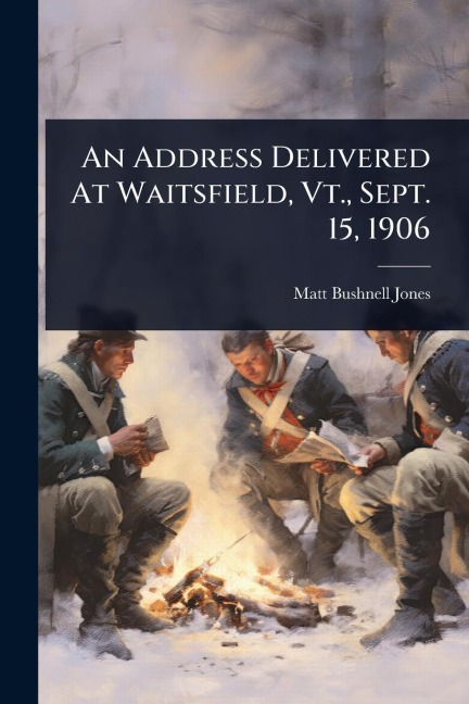 An Address Delivered At Waitsfield, Vt., Sept. 15, 1906 - Matt Bushnell Jones