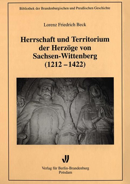 Herrschaft und Territorium der Herzöge von Sachsen-Wittenberg (1212-1422) - Lorenz Friedrich Beck