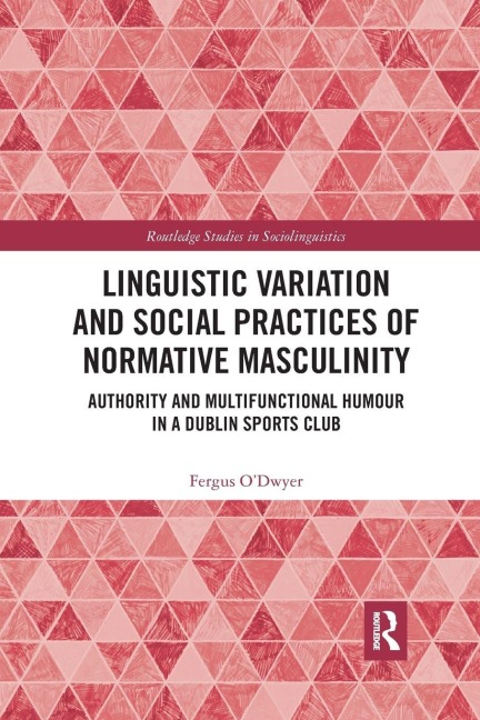 Linguistic Variation and Social Practices of Normative Masculinity - Fergus O'Dwyer