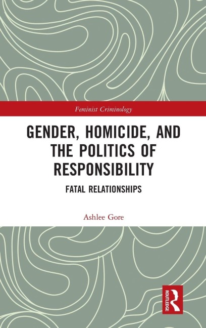 Gender, Homicide, and the Politics of Responsibility - Ashlee Gore