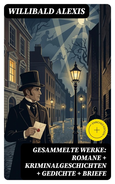 Gesammelte Werke: Romane + Kriminalgeschichten + Gedichte + Briefe - Willibald Alexis