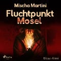 Fluchtpunkt Mosel - Mosel-Krimi (Ungekürzt) - Mischa Martini