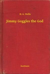 Jimmy Goggles the God - H. G. Wells