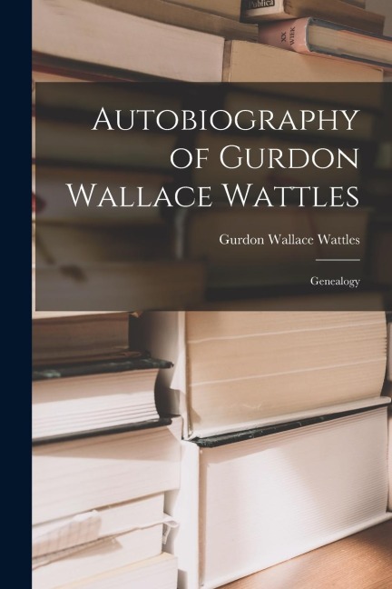 Autobiography of Gurdon Wallace Wattles: Genealogy - Gurdon Wallace Wattles