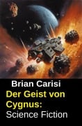 Cover-Bild zum Titel 'Der Geist von Cygnus: Science Fiction' von 'Brian Carisi'