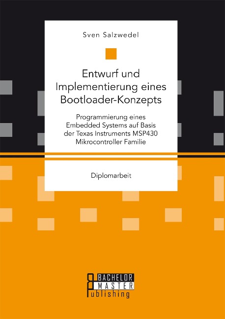 Entwurf und Implementierung eines Bootloader-Konzepts. Programmierung eines Embedded Systems auf Basis der Texas Instruments MSP430 Mikrocontroller Familie - Sven Salzwedel