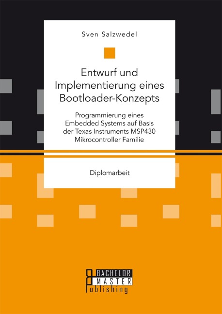 Entwurf und Implementierung eines Bootloader-Konzepts. Programmierung eines Embedded Systems auf Basis der Texas Instruments MSP430 Mikrocontroller Familie - Sven Salzwedel