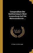 Cover-Bild zum Titel 'Compendium Der Gasfeuerung in Ihrer Anwendung Auf Die Hüttenindustrie ...' von 'Ferdinand Steinmann'