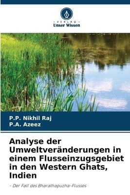 Analyse der Umweltveränderungen in einem Flusseinzugsgebiet in den Western Ghats, Indien - P. P. Nikhil Raj, P. A. Azeez