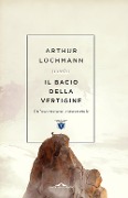 Cover-Bild zum Titel 'Il bacio della vertigine. Un'ascensione esistenziale' von 'Arthur Lochmann'