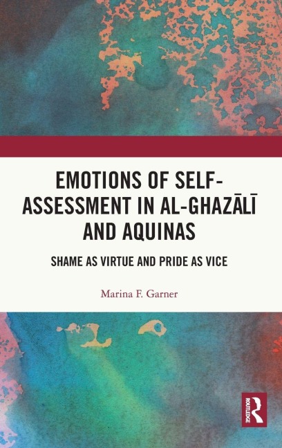 Emotions of Self-Assessment in Al-Ghaz¿l¿ and Aquinas - Marina F. Garner