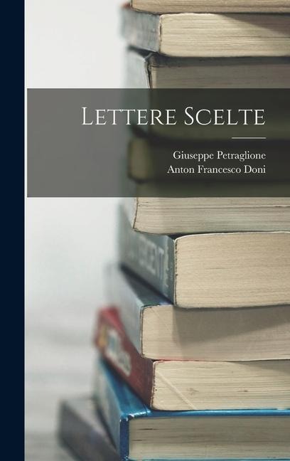 Lettere Scelte - Anton Francesco Doni, Giuseppe Petraglione