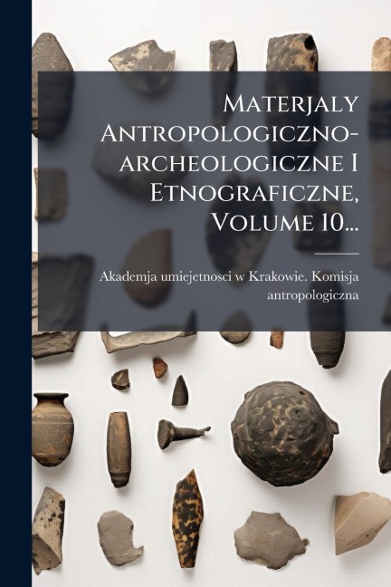 Materjaly Antropologiczno-archeologiczne I Etnograficzne, Volume 10... - 