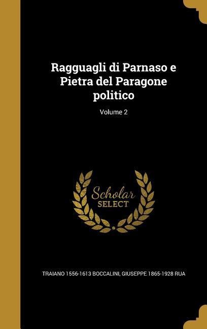 Ragguagli di Parnaso e Pietra del Paragone politico; Volume 2 - Traiano Boccalini, Giuseppe Rua