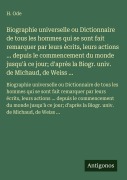 Cover-Bild zum Titel 'Biographie universelle ou Dictionnaire de tous les hommes qui se sont fait remarquer par leurs écrits, leurs actions ... depuis le commencement du monde jusqu'à ce jour; d'après la Biogr. univ. de Michaud, de Weiss ...' von 'H. Ode'