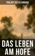 Cover-Bild zum Titel 'Das Leben am Hofe' von 'Philipp zu Eulenburg'