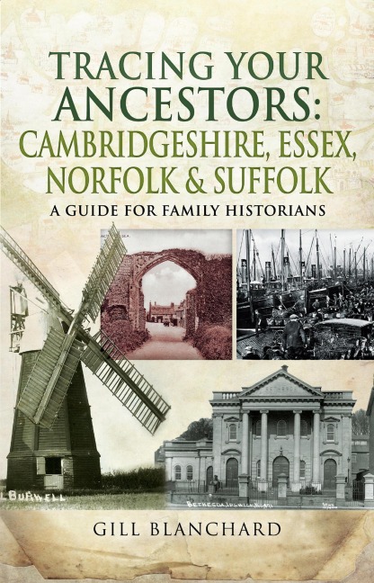 Tracing Your Ancestors: Cambridgeshire, Essex, Norfolk & Suffolk - Gill Blanchard