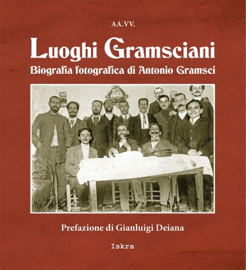 Luoghi gramsciani. Biografia fotografica di Antonio Gramsci - 