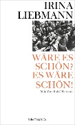 Wäre es schön? Es wäre schön! - Irina Liebmann