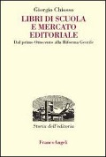 Libri di scuola e mercato editoriale. Dal primo Ottocento alla riforma Gentile - Giorgio Chiosso