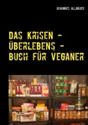 Cover-Bild zum Titel 'Das Krisen - Überlebens - Buch für Veganer' von 'Johannes Allgäuer'