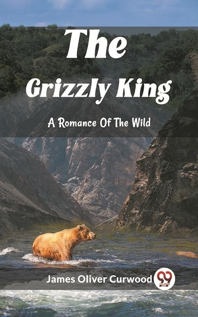 Grizzly King A Romance Of The Wild - Curwood James Oliver